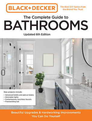 Black and Decker the Complete Guide to Bathrooms Updated 6th Edition: Beautiful Upgrades and Hardworking Improvements You Can Do Yourself by Editors of Cool Springs Press