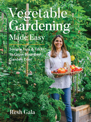 Vegetable Gardening Made Easy: Simple Tips & Tricks to Grow Your Best Garden Ever by Gala, Resh