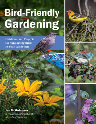 Bird-Friendly Gardening: Guidance and Projects for Supporting Birds in Your Landscape by McGuinness, Jen
