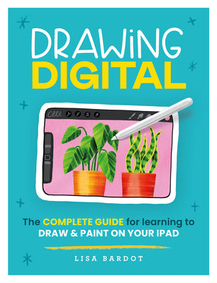 Drawing Digital: The Complete Guide for Learning to Draw & Paint on Your iPad by Bardot, Lisa