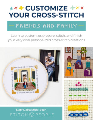 Customize Your Cross-Stitch: Friends and Family: Learn to Customize, Prepare, Stitch, and Finish Your Very Own Personalized Cross-Stitch Creations by Dabczynski-Bean, Lizzy
