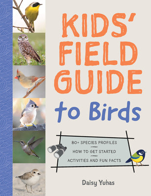 Kids' Field Guide to Birds: 80+ Species Profiles * How to Get Started * Activities and Fun Facts by Yuhas, Daisy