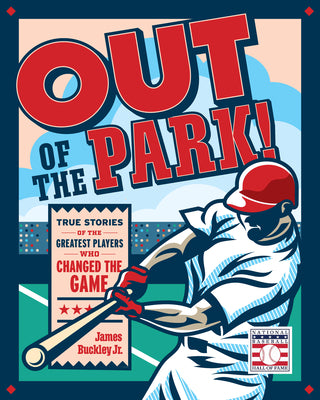 Out of the Park!: True Stories of the Greatest Players Who Changed the Game by Buckley Jr, James
