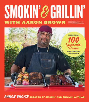 Smokin' and Grillin' with Aaron Brown: More Than 100 Spectacular Recipes for Cooking Outdoors by Brown, Aaron
