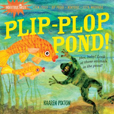 Indestructibles: Plip-Plop Pond!: Chew Proof - Rip Proof - Nontoxic - 100% Washable (Book for Babies, Newborn Books, Safe to Chew) by Pixton, Amy