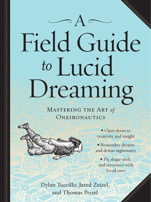 A Field Guide to Lucid Dreaming: Mastering the Art of Oneironautics by Tuccillo, Dylan