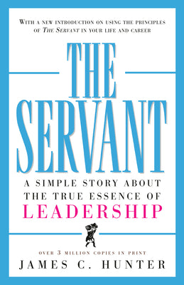 The Servant: A Simple Story about the True Essence of Leadership by Hunter, James C.