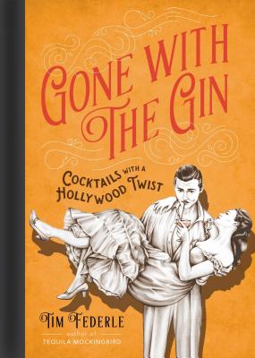 Gone with the Gin: Cocktails with a Hollywood Twist by Federle, Tim