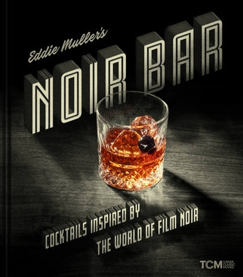Eddie Muller's Noir Bar: Cocktails Inspired by the World of Film Noir by Muller, Eddie