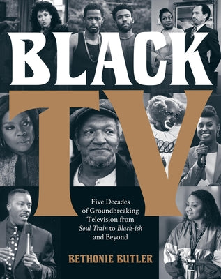 Black TV: Five Decades of Groundbreaking Television from Soul Train to Black-Ish and Beyond by Butler, Bethonie