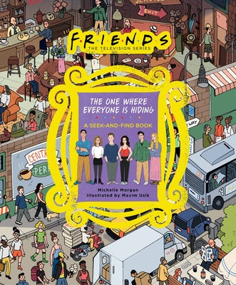 Friends: The One Where Everyone Is Hiding: A Seek-And-Find Book by Morgan, Michelle
