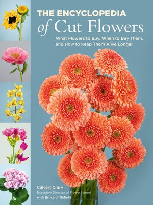 The Encyclopedia of Cut Flowers: What Flowers to Buy, When to Buy Them, and How to Keep Them Alive Longer by Crary, Calvert