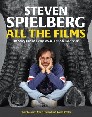 Steven Spielberg All the Films: The Story Behind Every Movie, Episode, and Short by Devillard, Arnaud