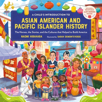 A Child's Introduction to Asian American and Pacific Islander History: The Heroes, the Stories, and the Cultures That Helped to Build America by Hirahara, Naomi