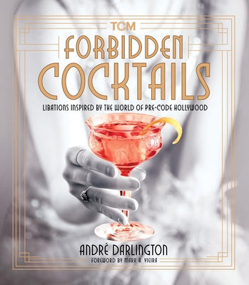 Forbidden Cocktails: Libations Inspired by the World of Pre-Code Hollywood by Darlington, André