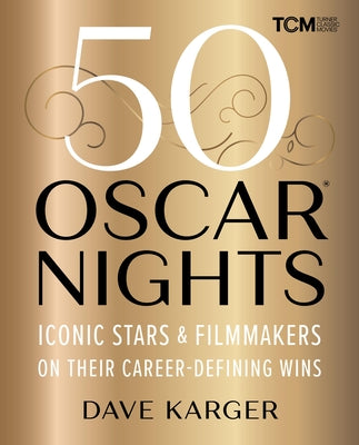 50 Oscar Nights: Iconic Stars & Filmmakers on Their Career-Defining Wins by Karger, Dave
