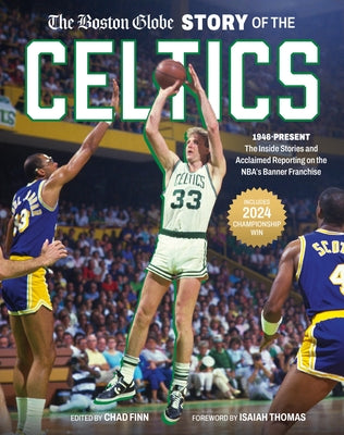 The Boston Globe Story of the Celtics: 1946-Present: The Inside Stories and Acclaimed Reporting on the Nba's Banner Franchise by The Boston Globe