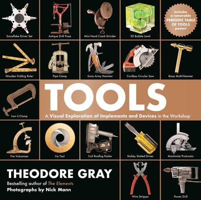 Tools: A Visual Exploration of Implements and Devices in the Workshop by Gray, Theodore