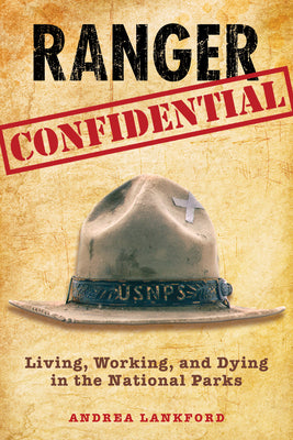 Ranger Confidential: Living, Working, and Dying in the National Parks by Lankford, Andrea