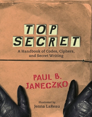 Top Secret: A Handbook of Codes, Ciphers and Secret Writing by Janeczko, Paul B.