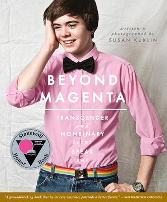 Beyond Magenta: Transgender and Nonbinary Teens Speak Out by Kuklin, Susan