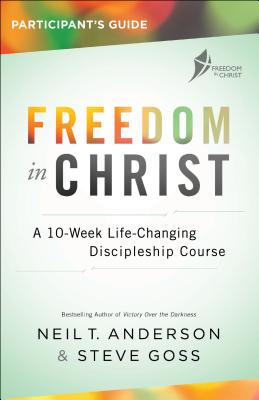 Freedom in Christ Participant's Guide: A 10-Week Life-Changing Discipleship Course by Anderson, Neil T.