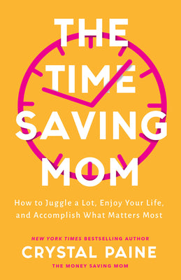 The Time-Saving Mom: How to Juggle a Lot, Enjoy Your Life, and Accomplish What Matters Most by Paine, Crystal