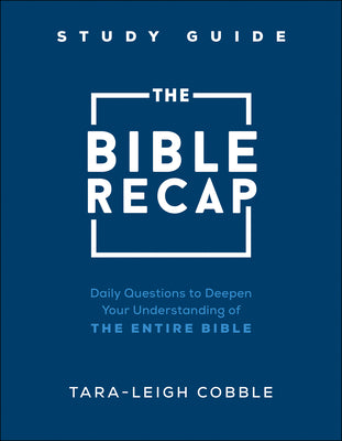The Bible Recap Study Guide: Daily Questions to Deepen Your Understanding of the Entire Bible by Cobble, Tara-Leigh