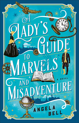 A Lady's Guide to Marvels and Misadventure by Bell, Angela