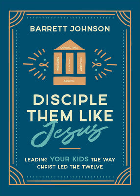 Disciple Them Like Jesus: Leading Your Kids the Way Christ Led the Twelve by Johnson, Barrett