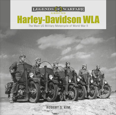 Harley-Davidson WLA: The Main US Military Motorcycle of World War II by Kim, Robert S.