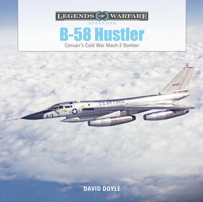 B-58 Hustler: Convair's Cold War Mach 2 Bomber by Doyle, David