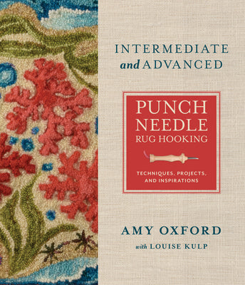 Intermediate & Advanced Punch Needle Rug Hooking: Techniques, Projects, and Inspirations by Oxford, Amy