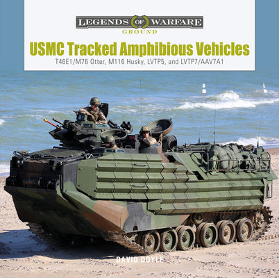 USMC Tracked Amphibious Vehicles: T46e1/M76 Otter, M116 Husky, Lvtp5, and Lvtp7/Aav7a1 by Doyle, David