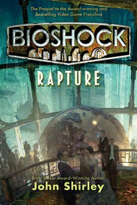 Bioshock: Rapture: Rapture by Shirley, John