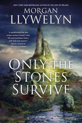 Only the Stones Survive: A Novel of the Ancient Gods and Goddesses of Irish Myth and Legend by Llywelyn, Morgan