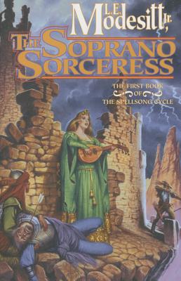 The Soprano Sorceress: The First Book of the Spellsong Cycle by Modesitt, L. E.