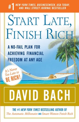 Start Late, Finish Rich: A No-Fail Plan for Achieving Financial Freedom at Any Age by Bach, David