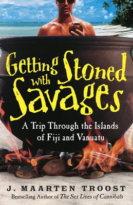 Getting Stoned with Savages: A Trip Through the Islands of Fiji and Vanuatu by Troost, J. Maarten