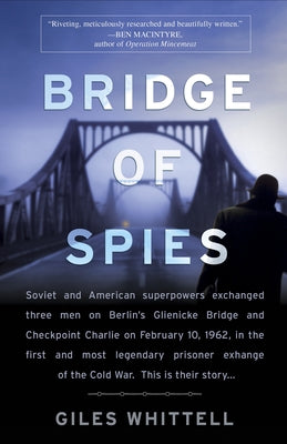 Bridge of Spies: Bridge of Spies: A True Story of the Cold War by Whittell, Giles