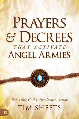 Prayers and Decrees that Activate Angel Armies: Releasing God's Angels into Action by Sheets, Tim