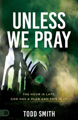 Unless We Pray: The Hour is Late. God has a Plan and This is It! by Smith, Todd