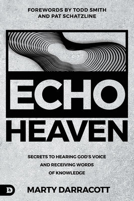 Echo Heaven: Secrets to Hearing God's Voice and Receiving Words of Knowledge by Darracott, Marty