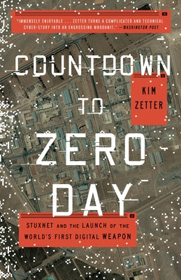 Countdown to Zero Day: Stuxnet and the Launch of the World's First Digital Weapon by Zetter, Kim