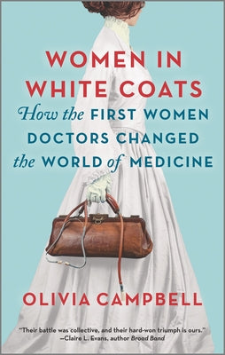 Women in White Coats: How the First Women Doctors Changed the World of Medicine by Campbell, Olivia