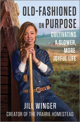 Old-Fashioned on Purpose: Cultivating a Slower, More Joyful Life by Winger, Jill