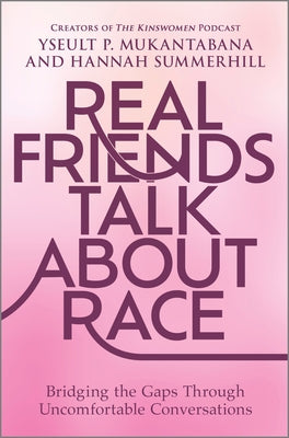 Real Friends Talk about Race: Bridging the Gaps Through Uncomfortable Conversations by Mukantabana, Yseult P.