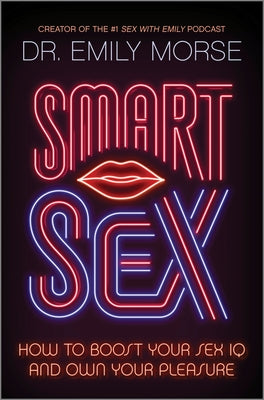 Smart Sex: How to Boost Your Sex IQ and Own Your Pleasure by Morse, Emily