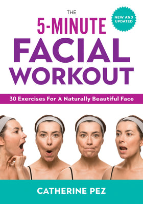 The 5-Minute Facial Workout: 30 Exercises for a Naturally Beautiful Face by Pez, Catherine