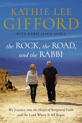 The Rock, the Road, and the Rabbi: My Journey Into the Heart of Scriptural Faith and the Land Where It All Began by Gifford, Kathie Lee